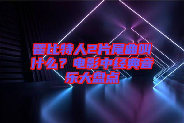 霍比特人2片尾曲叫什么？電影中經(jīng)典音樂大盤點(diǎn)