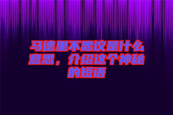 馬德里不思議是什么意思，介紹這個神秘的短語