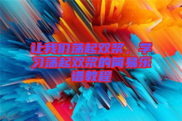 讓我們蕩起雙漿，學(xué)習(xí)蕩起雙漿的簡易樂譜教程