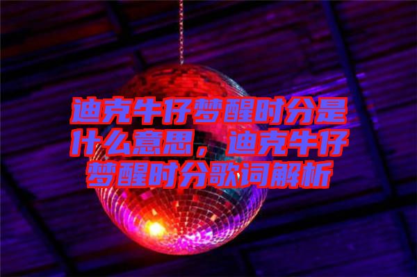 迪克牛仔夢醒時分是什么意思，迪克牛仔夢醒時分歌詞解析