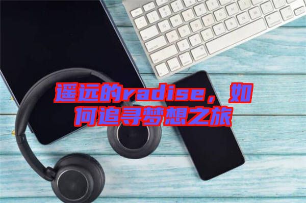 遙遠(yuǎn)的radise，如何追尋夢想之旅