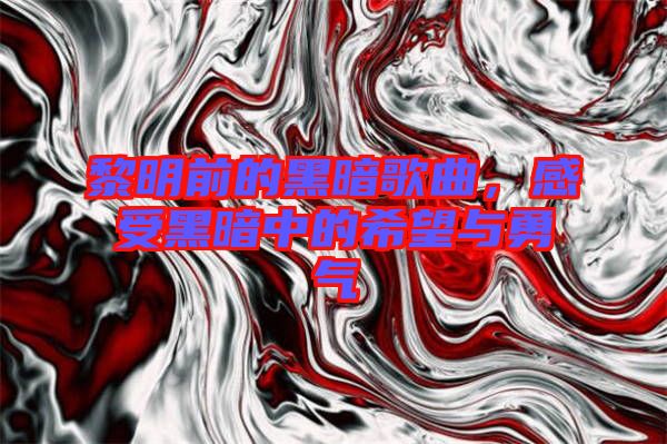 黎明前的黑暗歌曲，感受黑暗中的希望與勇氣