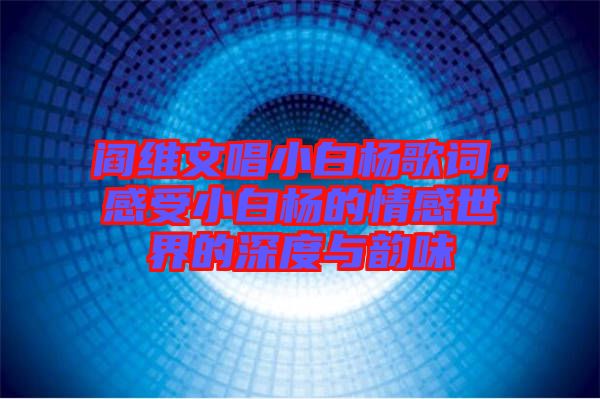 閻維文唱小白楊歌詞，感受小白楊的情感世界的深度與韻味