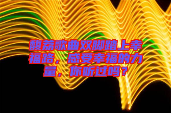 馥荔歌曲雙腳踏上幸福路，感受幸福的力量，你聽過嗎？