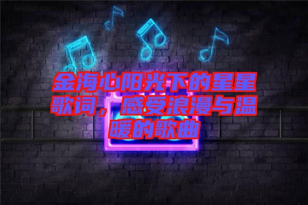 金海心陽(yáng)光下的星星歌詞，感受浪漫與溫暖的歌曲