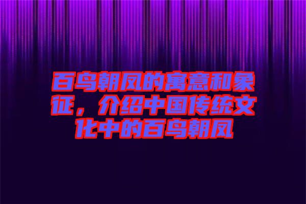 百鳥朝鳳的寓意和象征，介紹中國(guó)傳統(tǒng)文化中的百鳥朝鳳