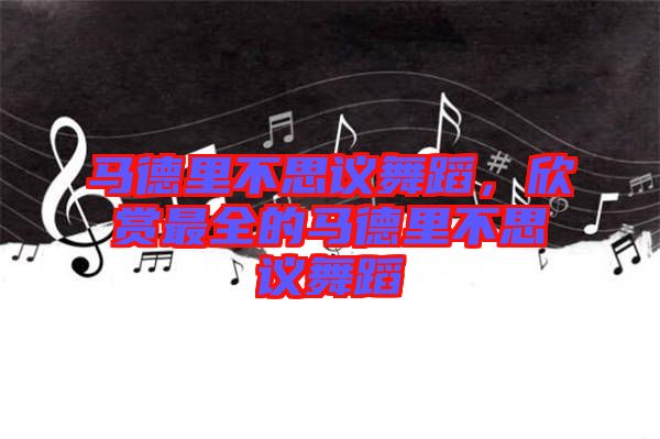 馬德里不思議舞蹈，欣賞最全的馬德里不思議舞蹈