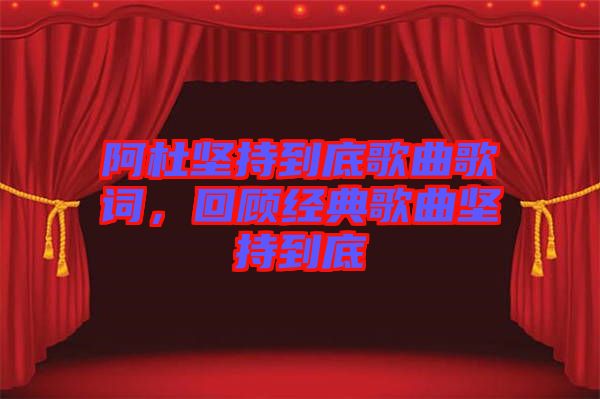 阿杜堅持到底歌曲歌詞，回顧經典歌曲堅持到底