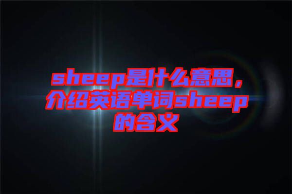 sheep是什么意思，介紹英語(yǔ)單詞sheep的含義